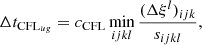 $$ \begin{aligned} \Delta t_{\mathrm{CFL}_{ug}} = c_{\rm CFL} \min _{ijkl} \frac{(\Delta \xi ^l)_{ijk}}{s_{ijkl}}, \end{aligned} $$