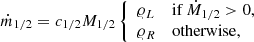 $$ \begin{aligned} \dot{m}_{1/2} = c_{1/2} M_{1/2} \left\{ \begin{array}{ll} {\varrho }_L&\mathrm{if\,}\dot{M}_{1/2} > 0,\\ {\varrho }_R&\mathrm{otherwise}, \end{array} \right. \end{aligned} $$