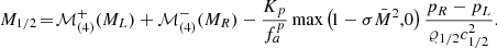 $$ \begin{aligned} M_{1/2}\! =\! \mathcal{M} ^+_{(4)}(M_L) + \mathcal{M} ^-_{(4)}(M_R) - \frac{K_p}{{{f_a^{p}}}} \max \left(\!1 - \sigma \bar{M}^2,0\right) \frac{p_R - p_L}{{\varrho }_{1/2} c^2_{1/2}}. \end{aligned} $$