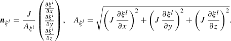 $$ \begin{aligned} {\boldsymbol{n}}_{\xi ^l} = \frac{J}{A_{\xi ^l}} \begin{pmatrix} \frac{\partial \xi ^l}{\partial x} \\ \frac{\partial \xi ^l}{\partial { y}} \\ \frac{\partial \xi ^l}{\partial z} \end{pmatrix},\quad A_{\xi ^l} = \sqrt{\left(J\,\frac{\partial \xi ^l}{\partial x}\right)^2 + \left(J\,\frac{\partial \xi ^l}{\partial { y}}\right)^2 + \left(J\,\frac{\partial \xi ^l}{\partial z}\right)^2}. \end{aligned} $$