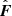 $ \hat{\boldsymbol{F}} $