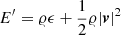 $ E^{\prime}={\varrho}\epsilon+{\frac{1}{2}} {\varrho}|{\boldsymbol{v}}|^2 $