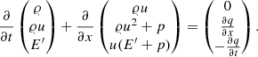 $$ \begin{aligned} \frac{\partial }{\partial t} \begin{pmatrix} {\varrho }\\ {\varrho } u\\ E^\prime \end{pmatrix} + \frac{\partial }{\partial x} \begin{pmatrix} {\varrho } u\\ {\varrho } u^2 + p\\ u (E^\prime + p)\\ \end{pmatrix}&= \begin{pmatrix} 0\\ \frac{\partial q}{\partial x}\\ - \frac{\partial q}{\partial t}\\ \end{pmatrix}. \end{aligned} $$