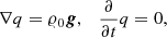 $$ \begin{aligned} \nabla q = {\varrho }_0 \boldsymbol{g}, \quad \frac{\partial }{\partial t} q = 0, \end{aligned} $$