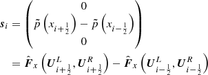 $$ \begin{aligned} {\boldsymbol{s}}_i&= \begin{pmatrix}0\\ \tilde{p}\left(x_{i+\frac{1}{2}}\right)-\tilde{p}\left(x_{i-\frac{1}{2}}\right)\\ 0\end{pmatrix} \nonumber \\&= \hat{\boldsymbol{F}}_x\left({\boldsymbol{U}}_{i+\frac{1}{2}}^L,{\boldsymbol{U}}_{i+\frac{1}{2}}^R\right) - \hat{{\boldsymbol{F}}}_x\left({\boldsymbol{U}}_{i-\frac{1}{2}}^L,{\boldsymbol{U}}_{i-\frac{1}{2}}^R\right) \end{aligned} $$