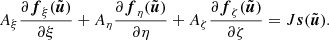 $$ \begin{aligned} A_{\xi }\frac{{\partial }{\boldsymbol{f}}_{\xi }(\tilde{{\boldsymbol{u}}})}{{\partial } \xi } + A_{\eta }\frac{{\partial }{\boldsymbol{f}}_{\eta }(\tilde{{\boldsymbol{u}}})}{{\partial } \eta } + A_{\zeta }\frac{{\partial }{\boldsymbol{f}}_{\zeta }(\tilde{{\boldsymbol{u}}})}{{\partial } \zeta } = J {\boldsymbol{s}}(\tilde{{\boldsymbol{u}}}). \end{aligned} $$