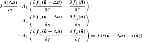 $$ \begin{aligned} J\frac{{\partial } (\Delta {\boldsymbol{u}})}{{\partial } t} +&A_{\xi }\left( \frac{{\partial }{\boldsymbol{f}}_{\xi }(\tilde{\boldsymbol{u}}+\Delta {\boldsymbol{u}})}{{\partial } \xi }-\frac{{\partial }{\boldsymbol{f}}_{\xi }(\tilde{\boldsymbol{u}})}{{\partial } \xi } \right) \nonumber \\ +&A_{\eta }\left(\frac{{\partial }{\boldsymbol{f}}_{\eta }(\tilde{\boldsymbol{u}}+\Delta {\boldsymbol{u}})}{{\partial } \eta }-\frac{{\partial }{\boldsymbol{f}}_{\eta }(\tilde{\boldsymbol{u}})}{{\partial } \eta }\right)\nonumber \\ +&A_{\zeta }\left(\frac{{\partial }{\boldsymbol{f}}_{\zeta }(\tilde{\boldsymbol{u}}+\Delta {\boldsymbol{u}})}{{\partial } \zeta }-\frac{{\partial }{\boldsymbol{f}}_{\zeta }(\tilde{\boldsymbol{u}})}{{\partial } \zeta }\right) = J \left({\boldsymbol{s}}(\tilde{\boldsymbol{u}}+\Delta {\boldsymbol{u}})- {\boldsymbol{s}} (\tilde{\boldsymbol{u}})\right) \end{aligned} $$