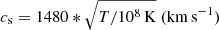 $ c_{\mathrm{s}} = 1480*\sqrt{T/10^{8}\,\mathrm{K}}\ (\mathrm{km}\,\mathrm{s}^{-1}) $