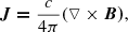 $$ \begin{aligned} \boldsymbol J\boldsymbol =\frac{c}{4\pi }(\triangledown \times \boldsymbol B\boldsymbol ), \end{aligned} $$