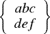 $\left\{\begin{array}{c}a b c \\d e f\end{array}\right\} $