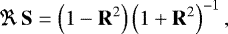 \begin{equation*} \Re\, \mathbf{S}=\left(1-\mathbf{R}^{2}\right)\left(1&#x002B;\mathbf{R} ^{2}\right) ^{-1},\end{equation*}