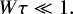 \begin{equation*}W\tau \ll1.\end{equation*}