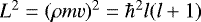 $L^{2}=(\rho mv)^{2}=\hbar^{2}l(l&#x002B;1)$