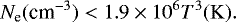 \begin{equation*}N_{\textrm{e}}(\textrm{cm}^{-3})<1.9\times 10^{6} T^{3}(\rm K).\end{equation*}