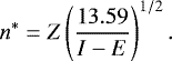 \begin{equation*}n^{*}=Z\left(\frac{13.59}{I-E}\right)^{1/2}.\end{equation*}