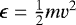 $\epsilon=\frac{1}{2}mv^{2}$