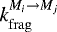 $k_{\mathrm{frag}}^{M_i\rightarrow M_j}$