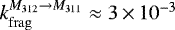 $k_{\mathrm{frag}}^{M_{312}\rightarrow M_{311}} \approx 3\,{\times}\,10^{-3}$