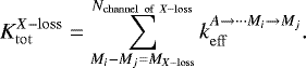 \begin{equation*}K_{\mathrm{tot}}^{X-\mathrm{loss}}=\sum_{M_i-M_j=M_{X-\mathrm{loss}}}^{N_{\mathrm{channel~of~}X-\mathrm{loss}}} k_{\mathrm{eff}}^{A\rightarrow \cdots M_i\rightarrow M_j}. \end{equation*}