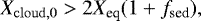 \begin{equation*} X_{\mathrm{cloud},0} > 2X_{\textrm{eq}}(1&#x002B;f_{\textrm{sed}}), \end{equation*}