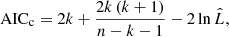 $$ \begin{aligned} \mathrm{AIC_c} = 2 k + \frac{ 2 k \left( k + 1 \right) }{n - k- 1} - 2 \ln {\hat{L}}, \end{aligned} $$
