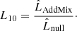 $$ \begin{aligned} L_{10} = \frac{\hat{L}_\mathrm{AddMix} }{\hat{L}_\mathrm{null} }\cdot \end{aligned} $$