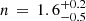 $ n\,=\,1.6^{+0.2}_{-0.5} $