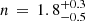 $ n\,=\,1.8^{+0.3}_{-0.5} $
