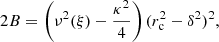 $$ \begin{aligned} 2B = \left(\nu ^2(\xi )-\frac{\kappa ^2}{4} \right) (r_{\rm c}^2-\delta ^2)^2, \end{aligned} $$