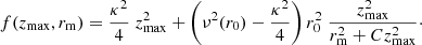 $$ \begin{aligned} f(z_{\rm max},r_{\rm m}) = \frac{\kappa ^2}{4} \; z^2_{\rm max} + \left(\nu ^2(r_0)-\frac{\kappa ^2}{4} \right) r_0^2 \; \frac{z^2_{\rm max}}{r_{\rm m}^2+C z^2_{\rm max}}\cdot \end{aligned} $$