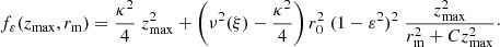 $$ \begin{aligned} f_{\varepsilon }(z_{\rm max},r_{\rm m}) = \frac{\kappa ^2}{4} \; z^2_{\rm max} + \left(\nu ^2(\xi )-\frac{\kappa ^2}{4} \right) r_0^2\; (1-\varepsilon ^2)^2 \; \frac{z^2_{\rm max}}{r_{\rm m}^2+C z^2_{\rm max}}\cdot \end{aligned} $$