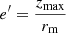 $ e^\prime=\frac{z_{\mathrm{max}}}{r_{\mathrm{m}}} $