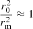 $ \frac{r_0^2}{r_{\mathrm{m}}^2}\approx 1 $
