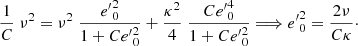 $$ \begin{aligned} \frac{1 }{C}\; \nu ^2 = \nu ^2 \; \frac{{e^{\prime }}^2_0 }{1+C {e{^\prime }}^2_0 } + \frac{\kappa ^2}{4}\; \frac{C {e{^\prime }}_0^4 }{1+C {e{^\prime }}^2_0 } \Longrightarrow {e{^\prime }}^2_0= \frac{2 \nu }{C \kappa } \cdot \end{aligned} $$