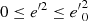 $ 0\leq {e^{\prime 2}} \leq {e^{\prime}}_0^2 $