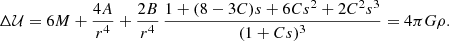 $$ \begin{aligned} \Delta \mathcal{U} = 6M + \frac{4A}{r^4}+ \frac{2B}{r^4}\, \frac{1+ (8-3C) s+ 6Cs^2+ 2C^2s^3}{(1+Cs)^3} =4 \pi G \rho . \end{aligned} $$
