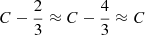 $ C-\frac23\approx C-\frac43\approx C $