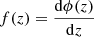 $ f(z) = \frac{\mathrm{d} \phi(z)}{\mathrm{d}z} $
