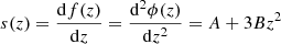 $ s(z) = \frac{\mathrm{d} f(z)}{\mathrm{d}z}=\frac{\mathrm{d}^2 \phi(z)}{\mathrm{d}z^2}=A +3 B z^2 $