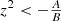 $ z^2 < -\tfrac{A}{B} $