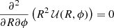 $ \frac{\partial^2}{\partial R \partial \phi}\left(R^2\, \mathcal{U}(R,\phi) \right) = 0 $