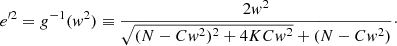 $$ \begin{aligned} {e^{\prime 2}} = g^{-1}({ w}^2)\equiv \frac{2 { w}^2}{\sqrt{(N-C { w}^2)^2+4KC{ w}^2}+(N-C { w}^2) }\cdot \end{aligned} $$