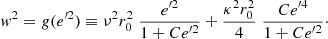 $$ \begin{aligned} { w}^2= g({e^{\prime 2}})\equiv \nu ^2 r_0^2 \; \frac{{e^{\prime 2}} }{1+C {e^{\prime 2}} } + \frac{\kappa ^2r_0^2}{4}\; \frac{C {e^{\prime 4}} }{1+C {e^{\prime 2}} }\cdot \end{aligned} $$