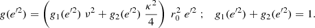 $$ \begin{aligned} g({e^{\prime 2}}) = \left( g_1({e^{\prime 2}}) \; \nu ^2 + g_2({e^{\prime 2}}) \; \frac{\kappa ^2}{4}\right) \; r_0^2 \; {e^{\prime 2}} \; ; \quad g_1({e^{\prime 2}})+g_2({e^{\prime 2}}) = 1. \end{aligned} $$