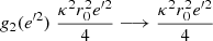 $$ \begin{aligned} g_2({e^{\prime 2}}) \; \frac{\kappa ^2 r_0^2 {e^{\prime 2}} }{4} \longrightarrow \frac{\kappa ^2r_0^2 {e^{\prime 2}} }{4} \end{aligned} $$
