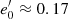 $ {e}_0^{\prime}\approx 0.17 $