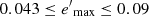 $ 0.043 \leq {e^\prime}_{\rm max} \leq 0.09 $