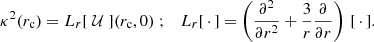 $$ \begin{aligned} \kappa ^2(r_{\rm c}) = L_r[\;\mathcal{U} \;](r_{\rm c},0)\; ; \quad L_r[\, \cdot \,] = \left(\frac{\partial ^2}{\partial r^2} + \frac{3}{r} \frac{\partial }{\partial r}\right)\,[\, \cdot \,]. \end{aligned} $$