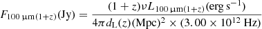$$ \begin{aligned} F_{100\,\upmu \mathrm{m}(1+z)}(\mathrm{Jy}) = \frac{(1+z)\nu L_{100\,\upmu \mathrm{m}(1+z)}(\mathrm{erg\,s^{-1}})}{4\pi d_{\rm L}(z)(\mathrm{Mpc})^2\times (3.00\times 10^{12}\ \mathrm{Hz})} \end{aligned} $$