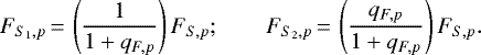 \begin{equation*} F_{S_1,p}\,{=}\,\left({1\over 1+q_{F,p}} \right)F_{S,p};\qquad F_{S_2,p}\,{=}\,\left({q_{F,p}\over 1+q_{F,p}} \right)F_{S,p}.\end{equation*}